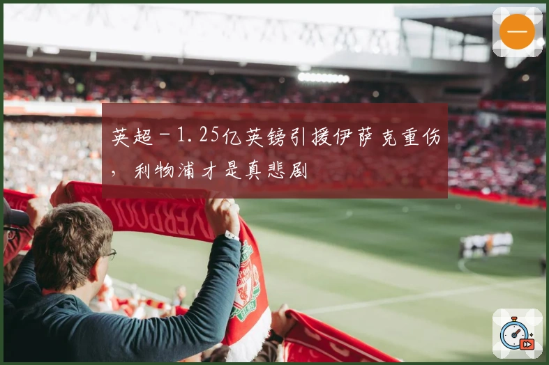 英超 - 1.25亿英镑引援伊萨克重伤，利物浦才是真悲剧
