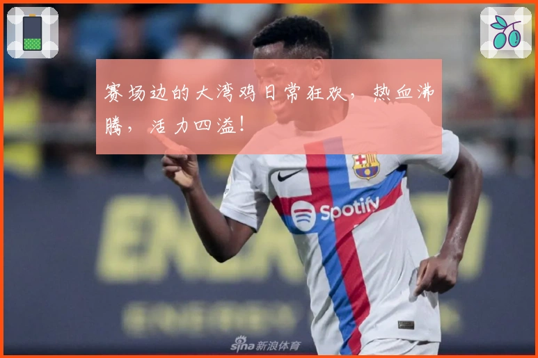 赛场边的大湾鸡日常狂欢，热血沸腾，活力四溢！