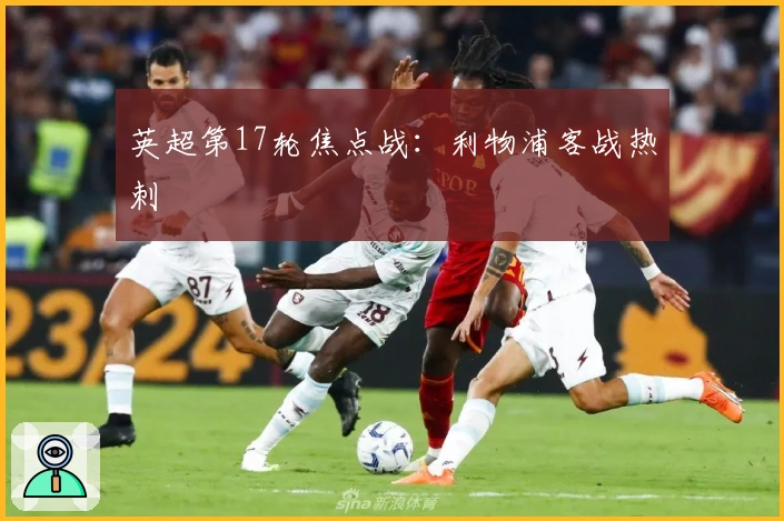 英超第17轮焦点战：利物浦客战热刺