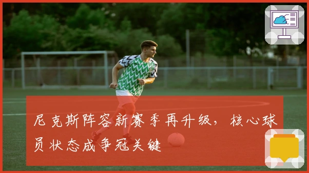 尼克斯阵容新赛季再升级，核心球员状态成争冠关键