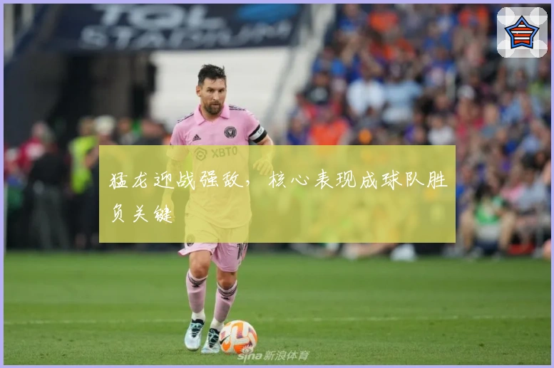 猛龙迎战强敌，核心表现成球队胜负关键