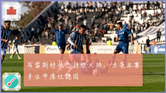 布雷斯特状态持续火热，力争本赛季法甲席位稳固